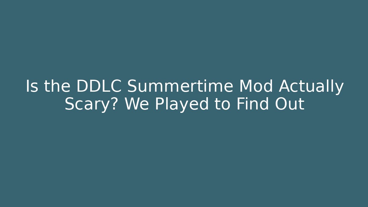 Is the DDLC Summertime Mod Actually Scary? We Played to Find Out