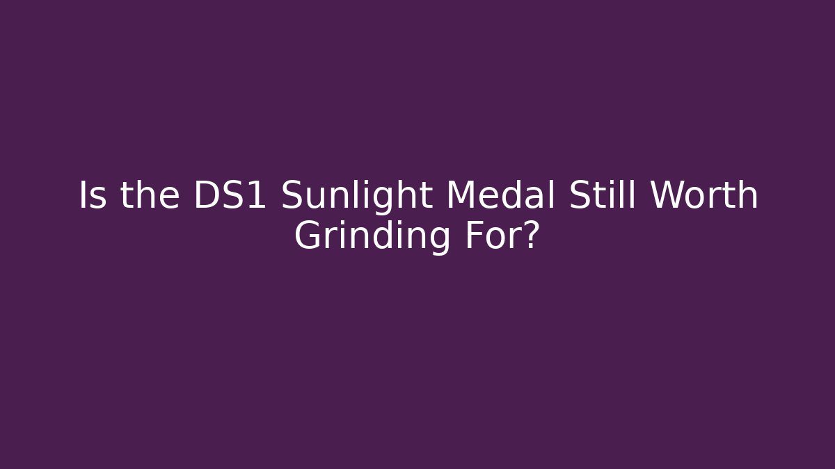 Is the DS1 Sunlight Medal Still Worth Grinding For?