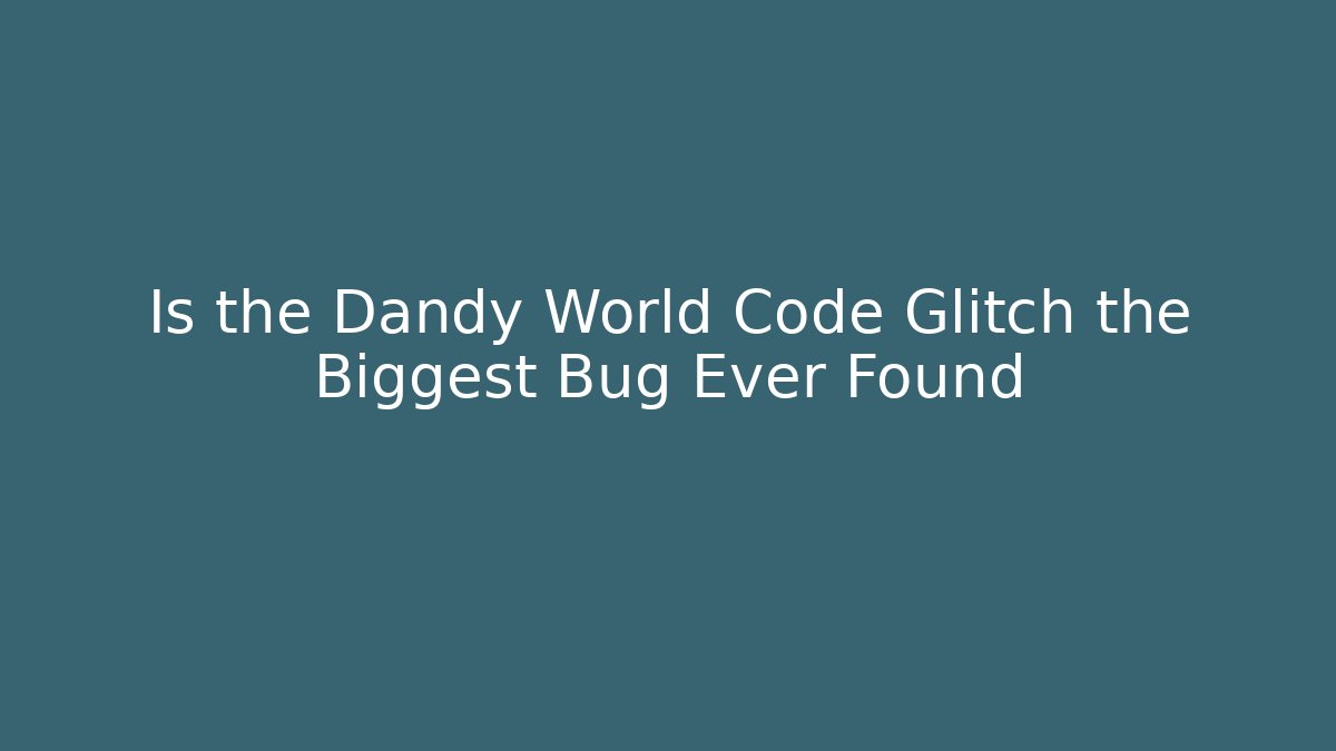 Is the Dandy World Code Glitch the Biggest Bug Ever Found