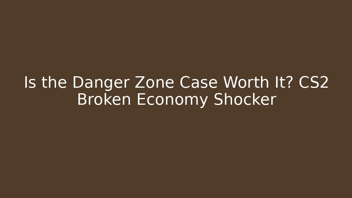 Is the Danger Zone Case Worth It? CS2 Broken Economy Shocker