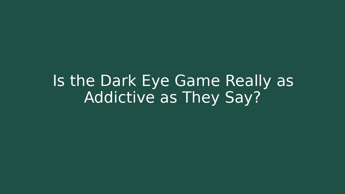 Is the Dark Eye Game Really as Addictive as They Say?