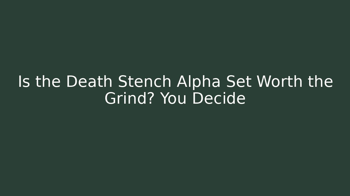 Is the Death Stench Alpha Set Worth the Grind? You Decide