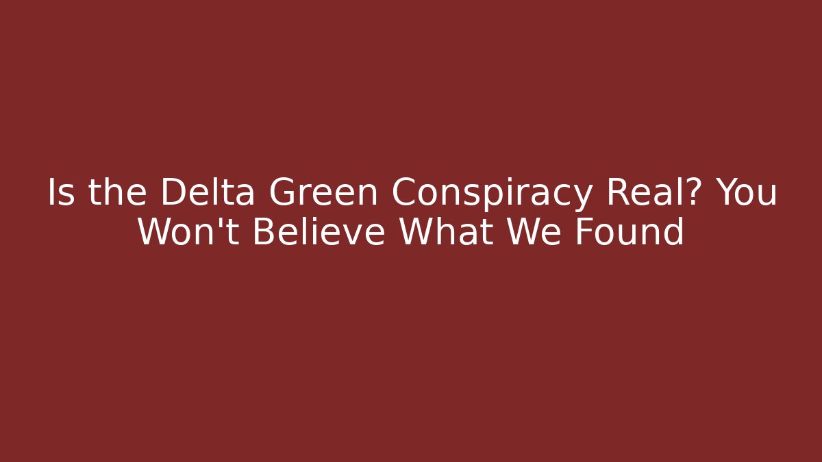 Is the Delta Green Conspiracy Real? You Won't Believe What We Found