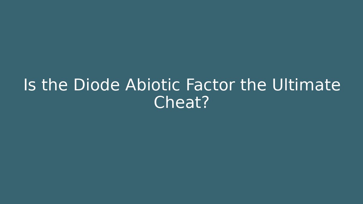 Is the Diode Abiotic Factor the Ultimate Cheat?