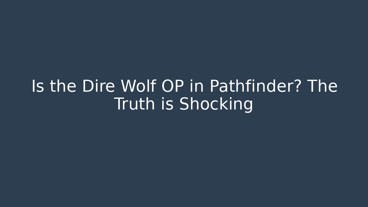 Is the Dire Wolf OP in Pathfinder? The Truth is Shocking