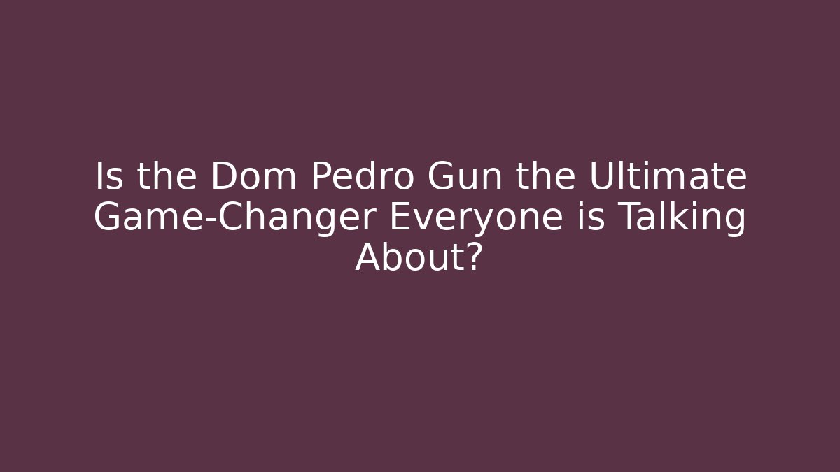 Is the Dom Pedro Gun the Ultimate Game-Changer Everyone is Talking About?