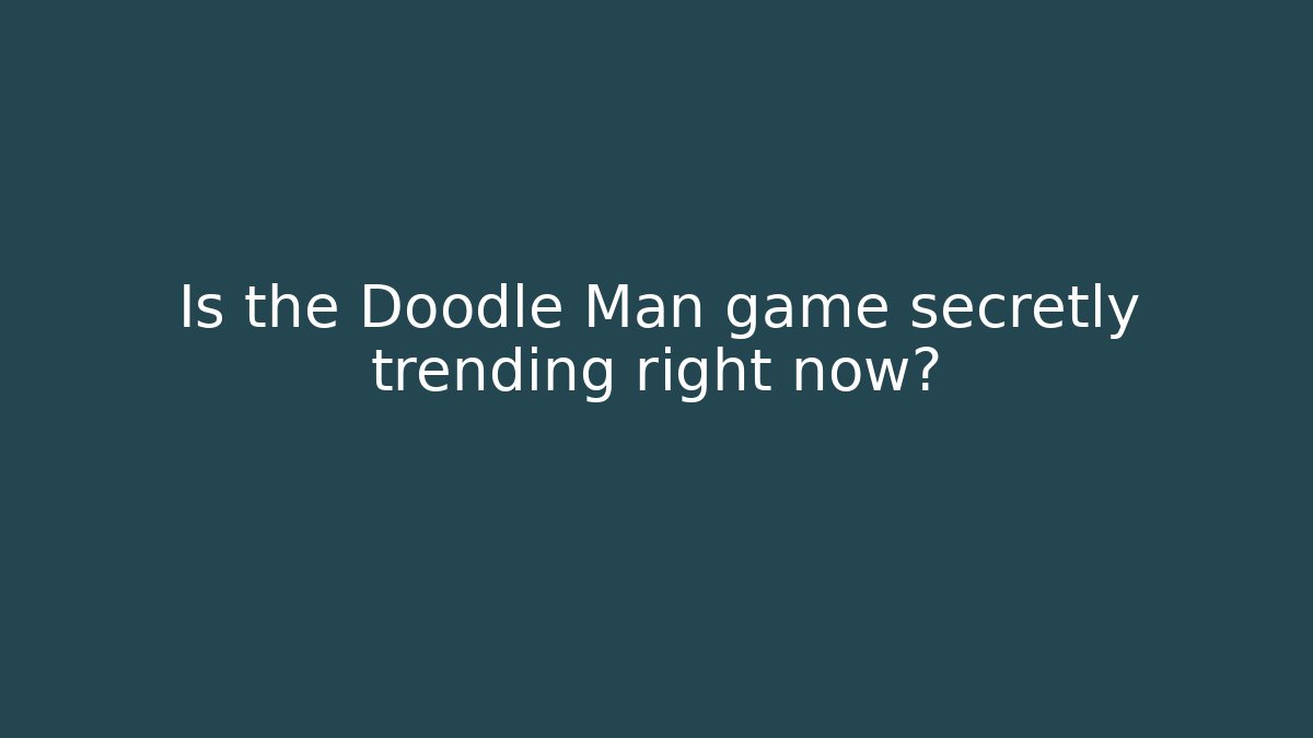 Is the Doodle Man game secretly trending right now?