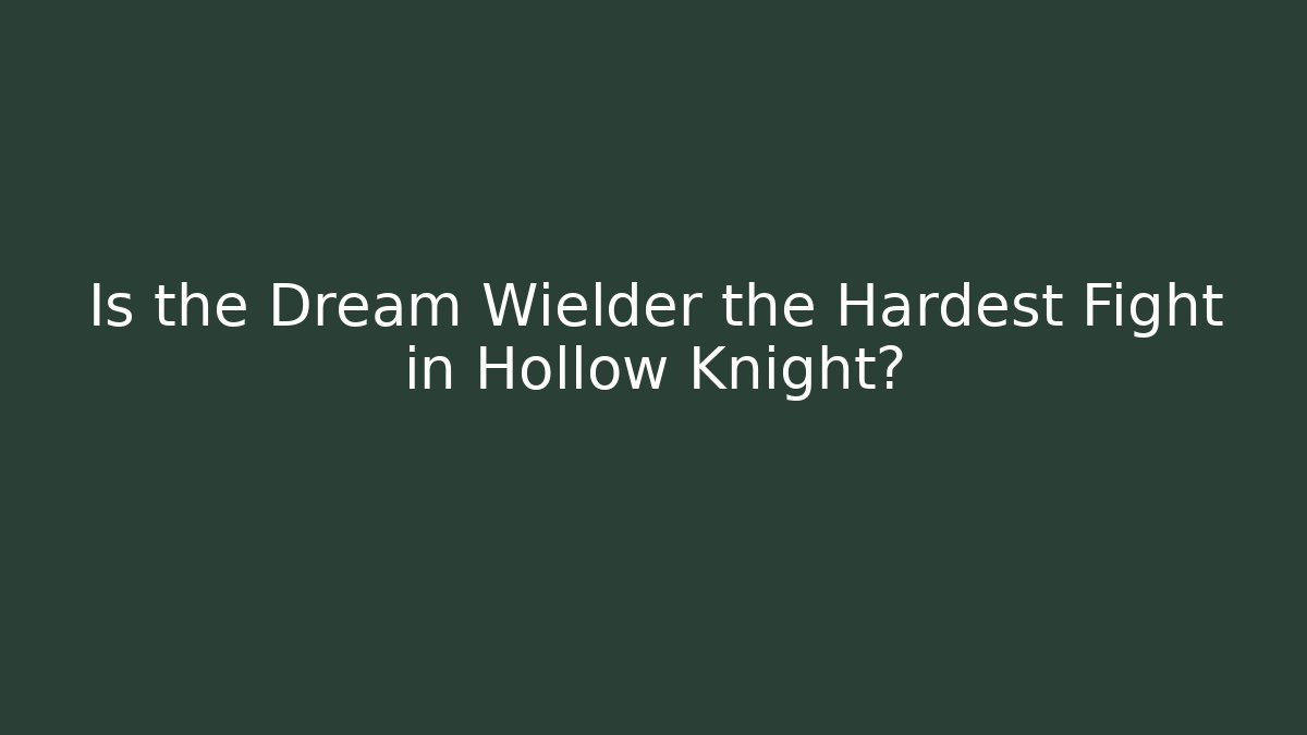 Is the Dream Wielder the Hardest Fight in Hollow Knight?