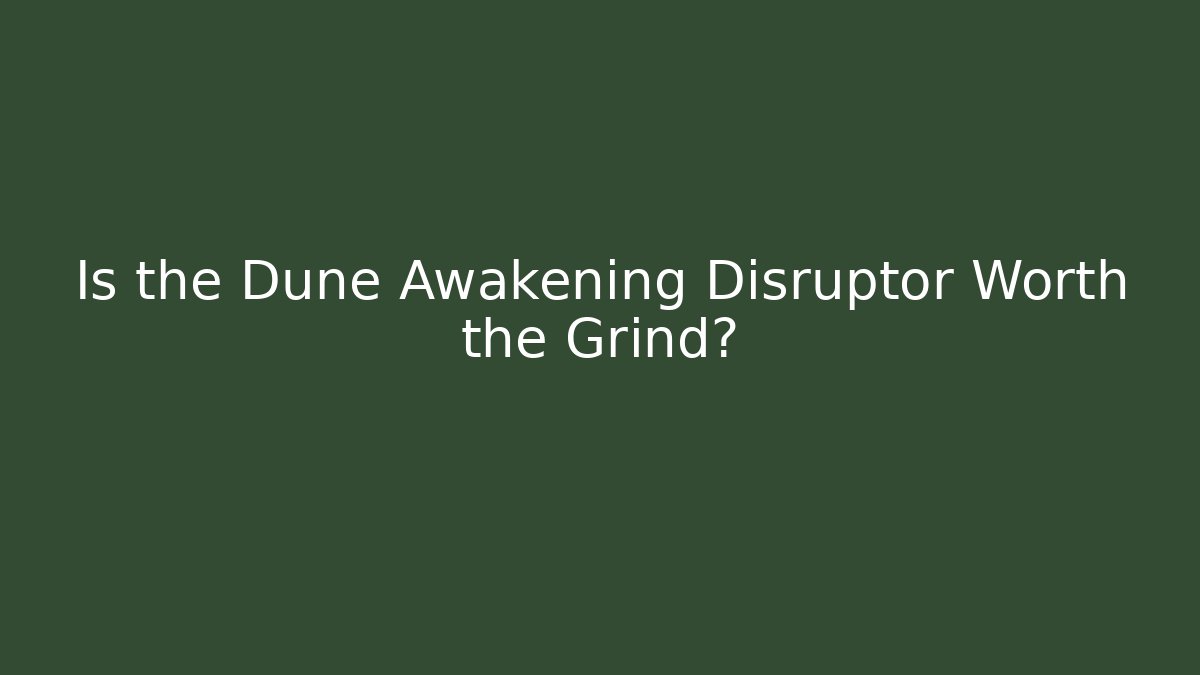 Is the Dune Awakening Disruptor Worth the Grind?
