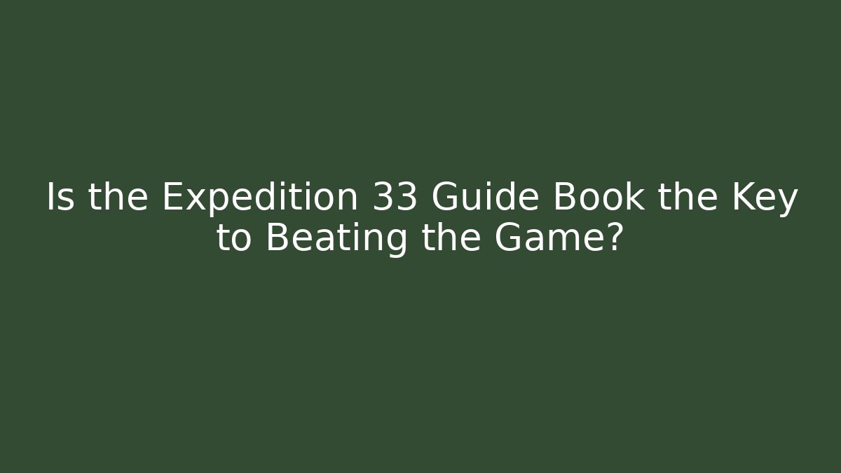 Is the Expedition 33 Guide Book the Key to Beating the Game?