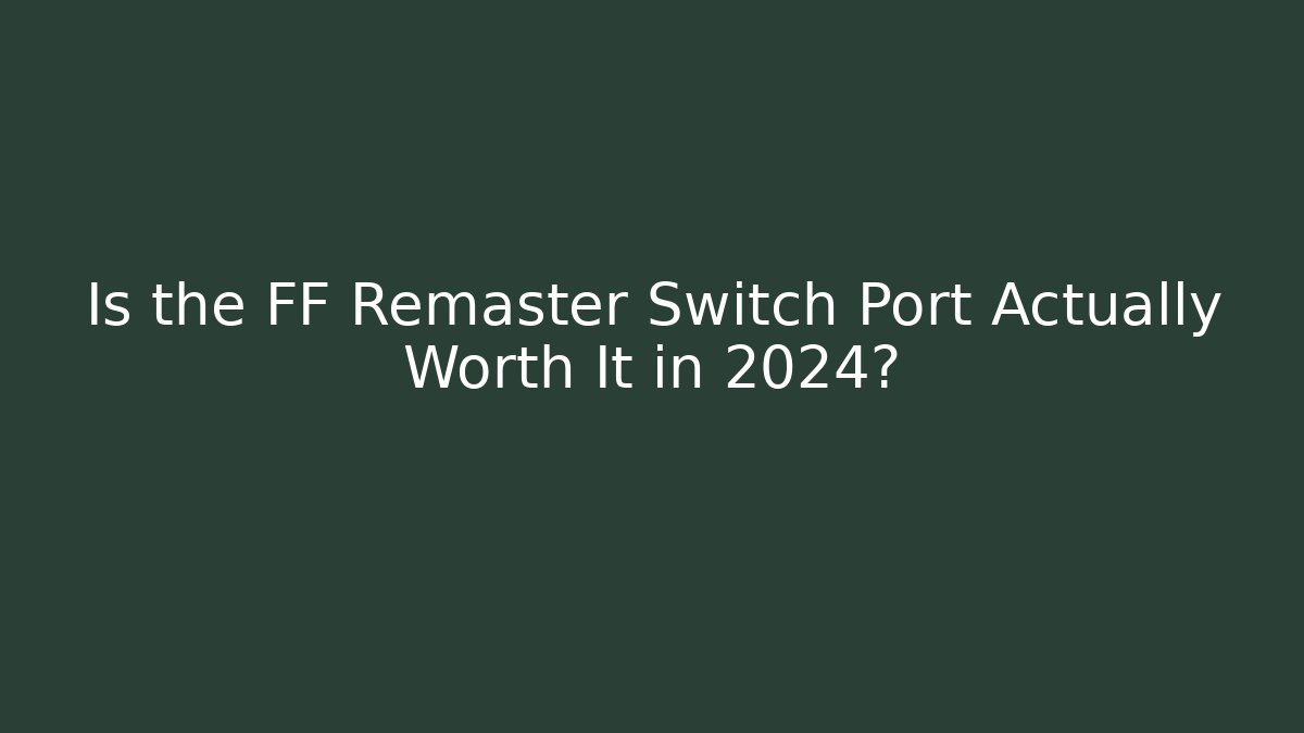 Is the FF Remaster Switch Port Actually Worth It in 2024?