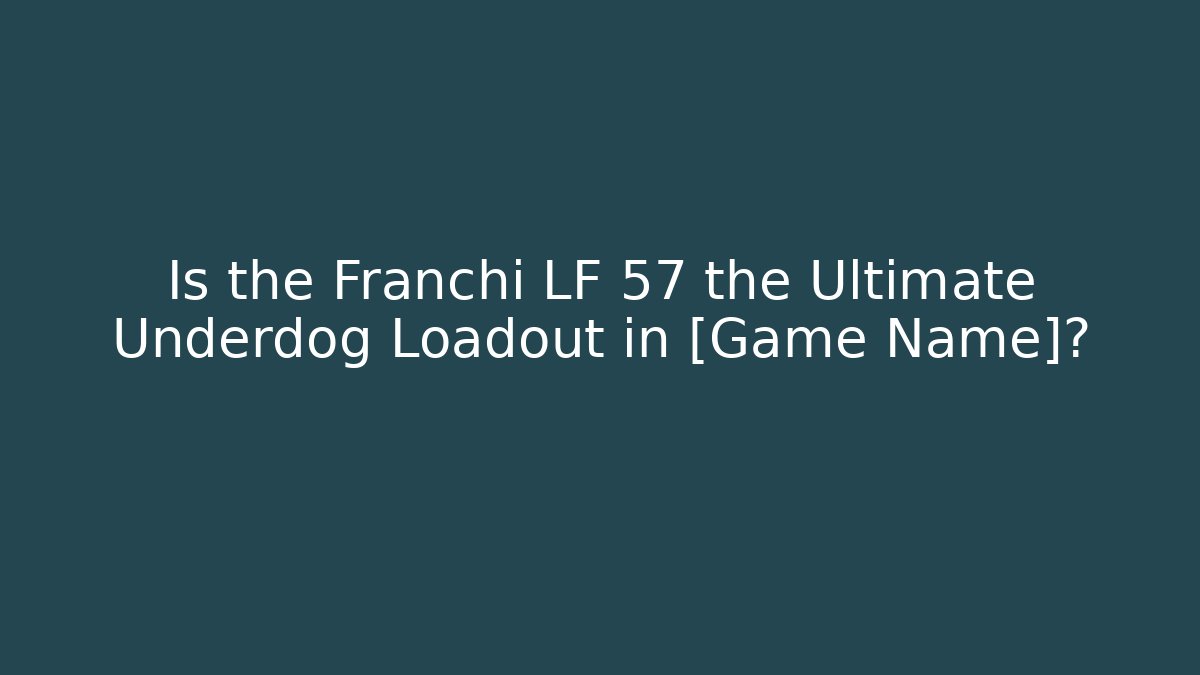 Is the Franchi LF 57 the Ultimate Underdog Loadout in [Game Name]?