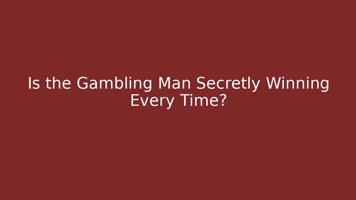 Is the Gambling Man Secretly Winning Every Time? - The Family Holidays