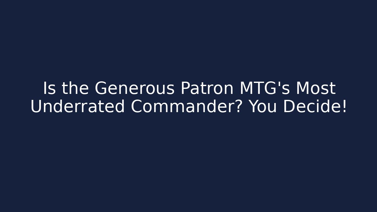 Is the Generous Patron MTG's Most Underrated Commander? You Decide!
