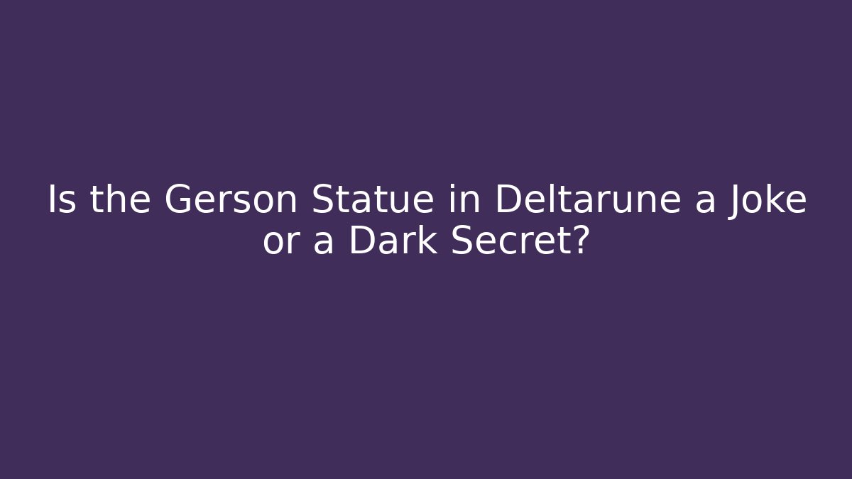 Is the Gerson Statue in Deltarune a Joke or a Dark Secret?