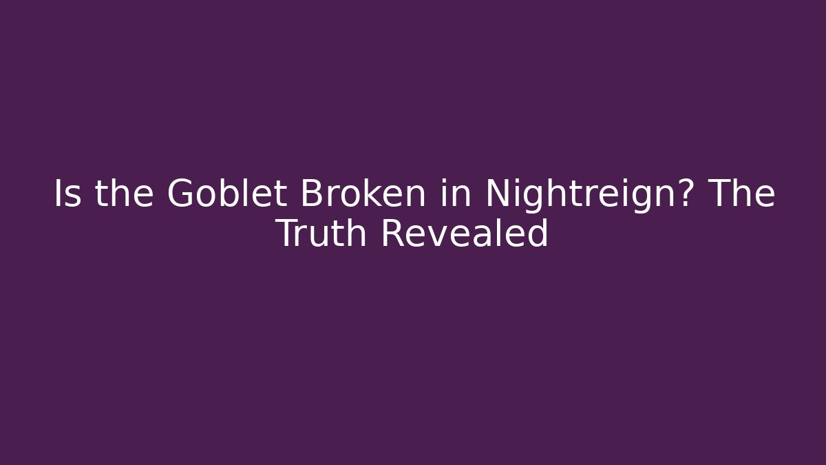 Is the Goblet Broken in Nightreign? The Truth Revealed