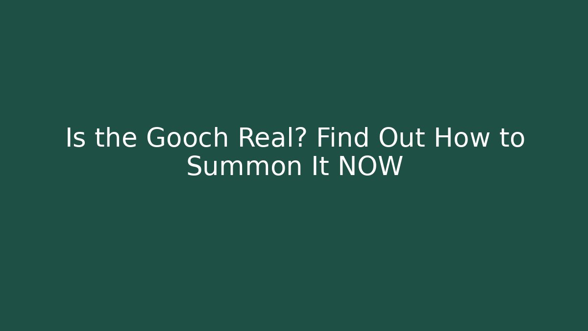 Is the Gooch Real? Find Out How to Summon It NOW
