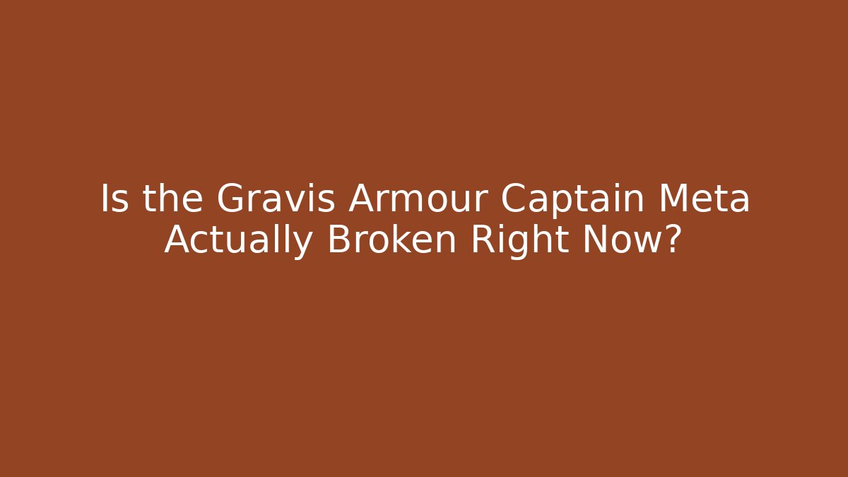 Is the Gravis Armour Captain Meta Actually Broken Right Now?