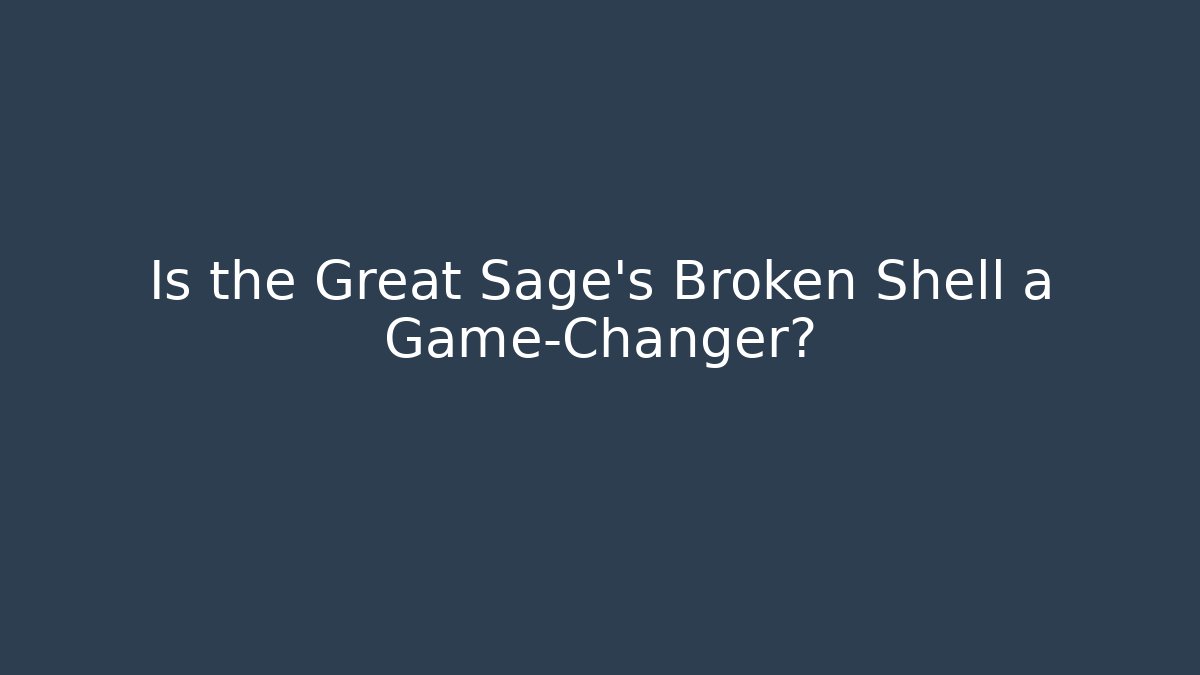 Is the Great Sage's Broken Shell a Game-Changer?