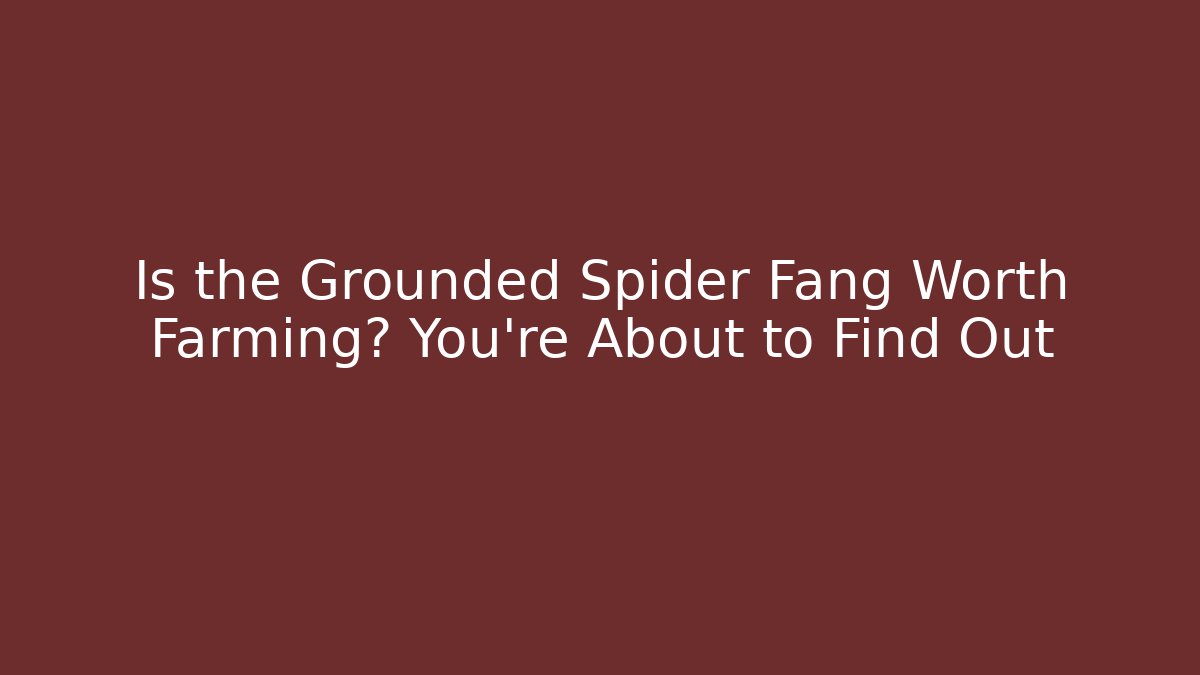 Is the Grounded Spider Fang Worth Farming? You’re About to Find Out