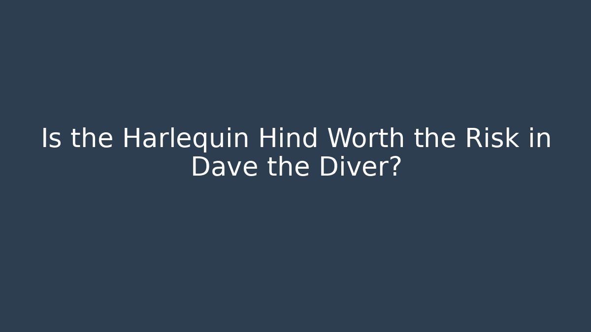 Is the Harlequin Hind Worth the Risk in Dave the Diver?