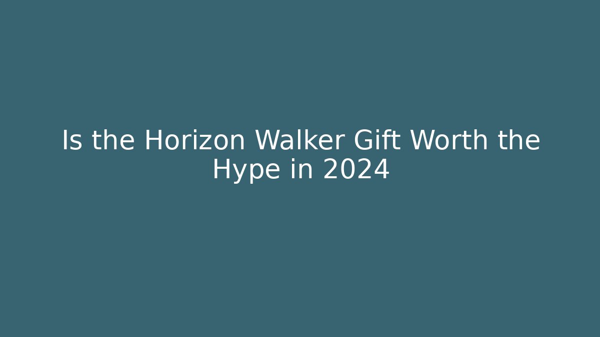 Is the Horizon Walker Gift Worth the Hype in 2024