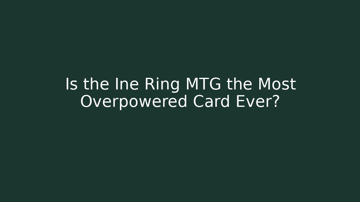 Is the Ine Ring MTG the Most Overpowered Card Ever? - The Family Holidays