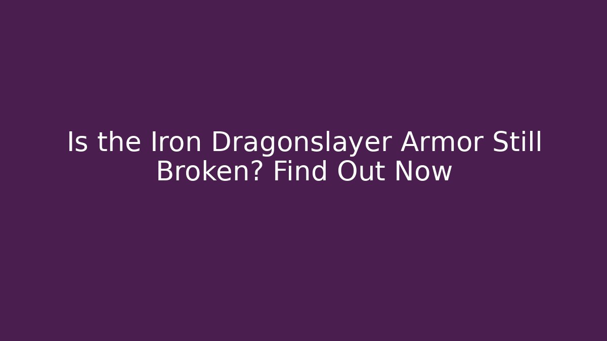 Is the Iron Dragonslayer Armor Still Broken? Find Out Now
