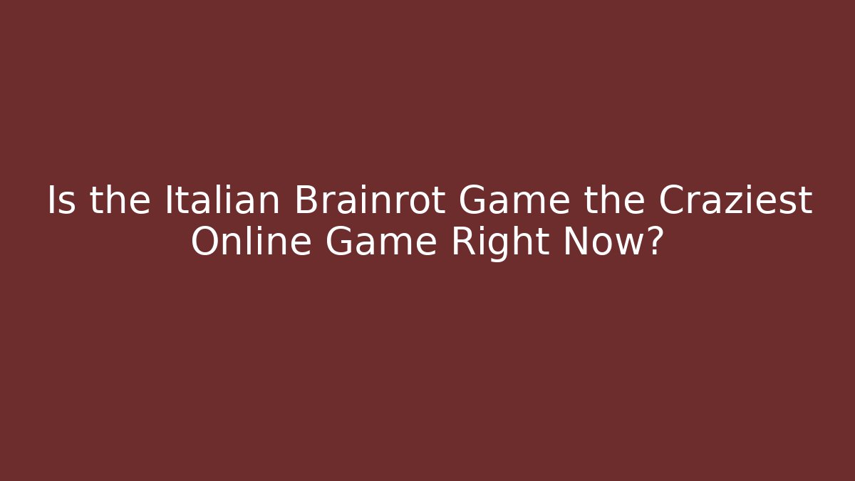 Is the Italian Brainrot Game the Craziest Online Game Right Now?