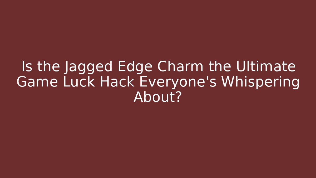 Is the Jagged Edge Charm the Ultimate Game Luck Hack Everyone's Whispering About?