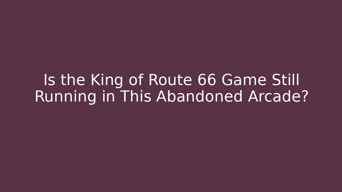 Is the King of Route 66 Game Still Running in This Abandoned Arcade?