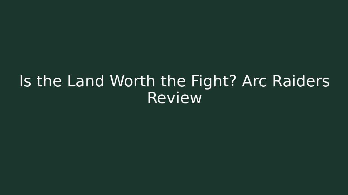 Is the Land Worth the Fight? Arc Raiders Review - The Family Holidays