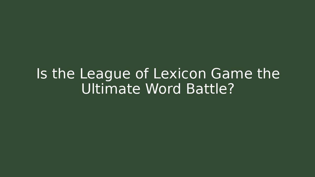 Is the League of Lexicon Game the Ultimate Word Battle?