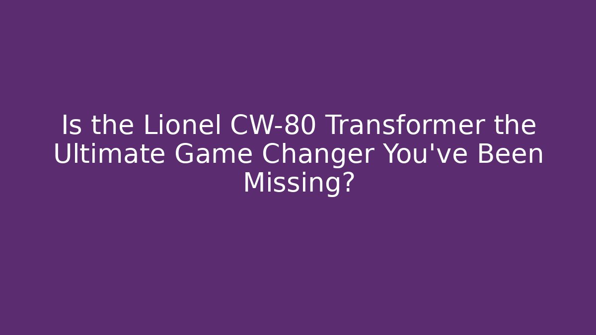 Is the Lionel CW-80 Transformer the Ultimate Game Changer You’ve Been Missing?