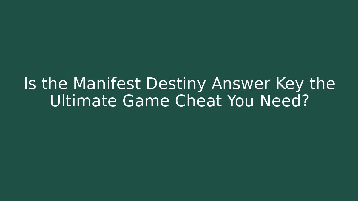 Is the Manifest Destiny Answer Key the Ultimate Game Cheat You Need?