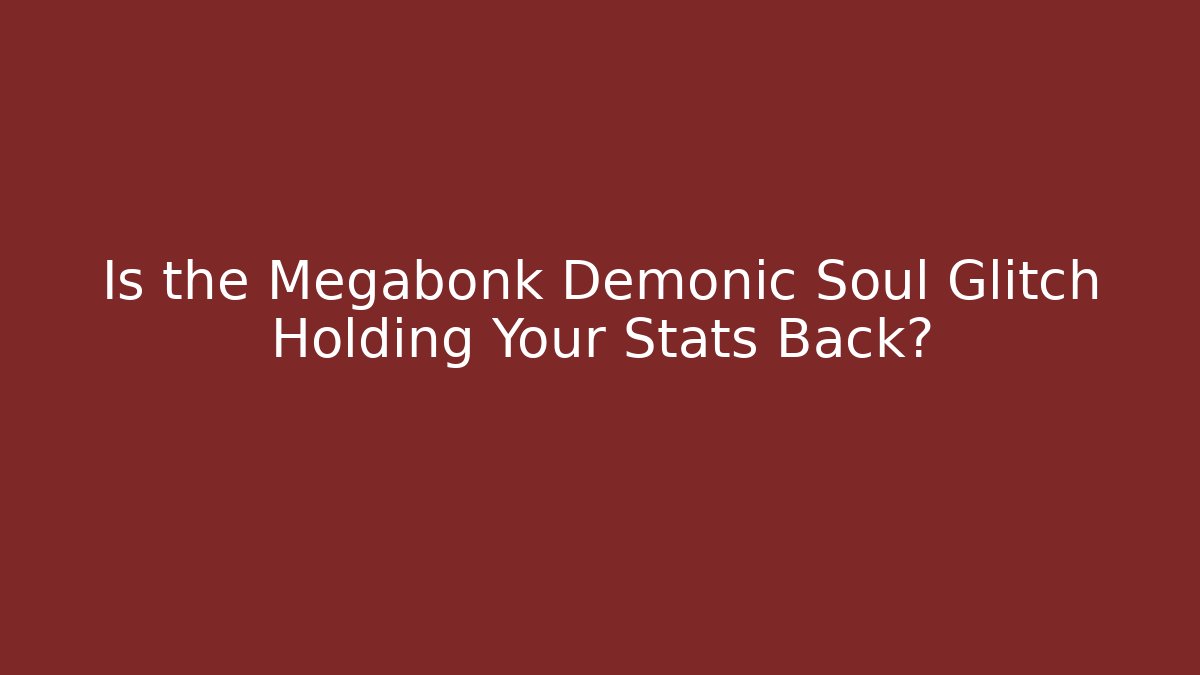 Is the Megabonk Demonic Soul Glitch Holding Your Stats Back?