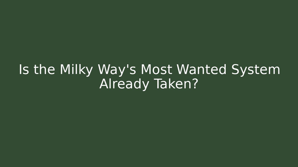 Is the Milky Way's Most Wanted System Already Taken?