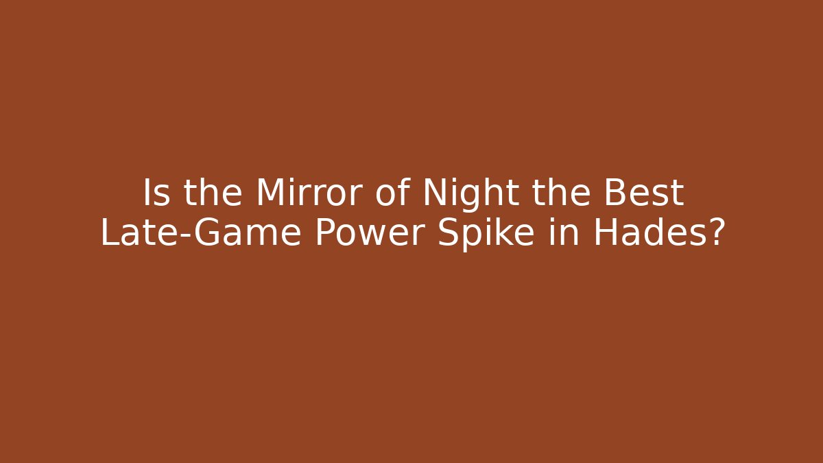 Is the Mirror of Night the Best Late-Game Power Spike in Hades?