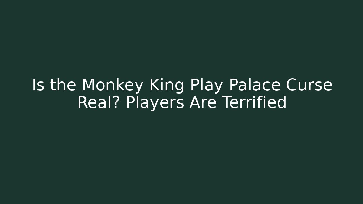 Is the Monkey King Play Palace Curse Real? Players Are Terrified
