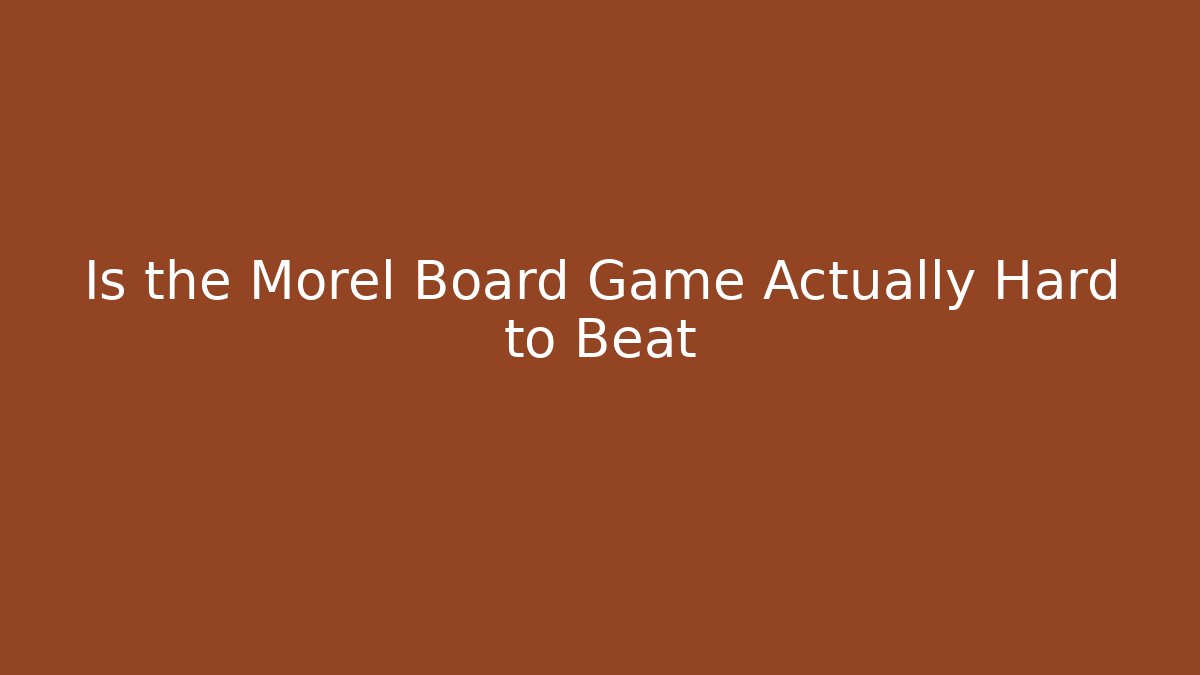 Is the Morel Board Game Actually Hard to Beat