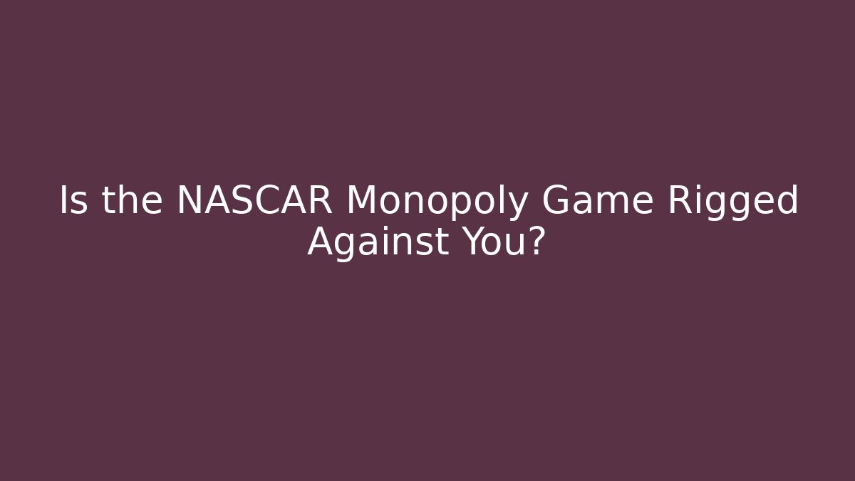 Is the NASCAR Monopoly Game Rigged Against You?