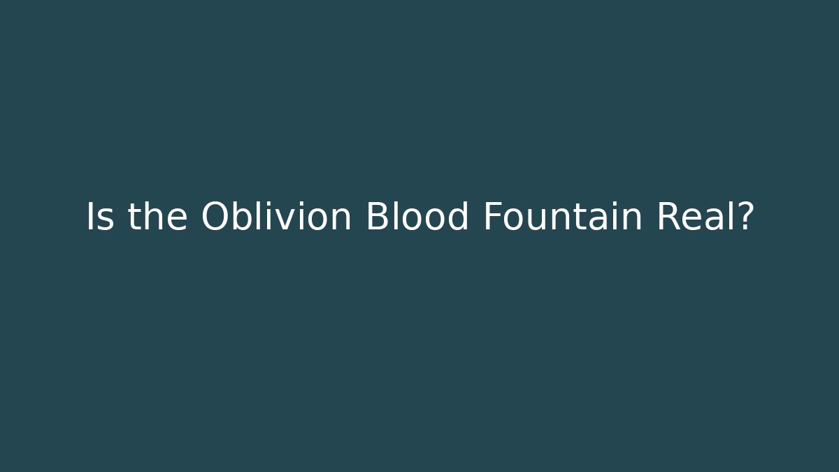 Is the Oblivion Blood Fountain Real?