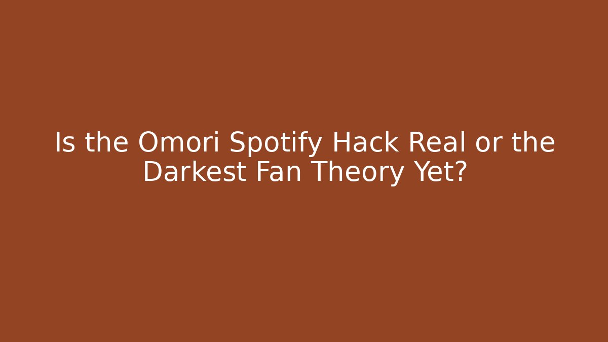 Is the Omori Spotify Hack Real or the Darkest Fan Theory Yet?