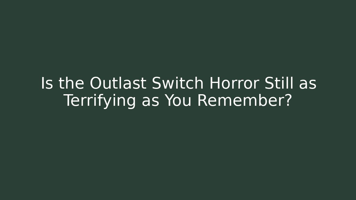 Is the Outlast Switch Horror Still as Terrifying as You Remember?