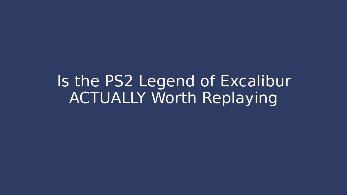 Is the PS2 Legend of Excalibur ACTUALLY Worth Replaying