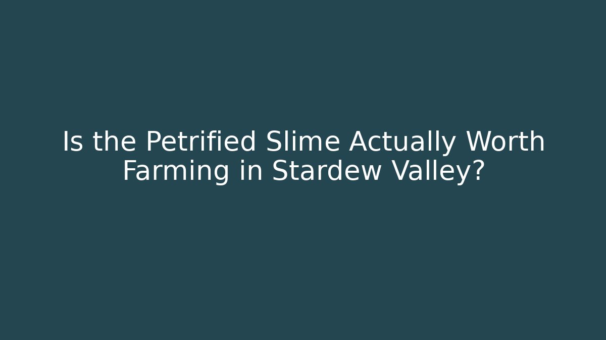 Is the Petrified Slime Actually Worth Farming in Stardew Valley?