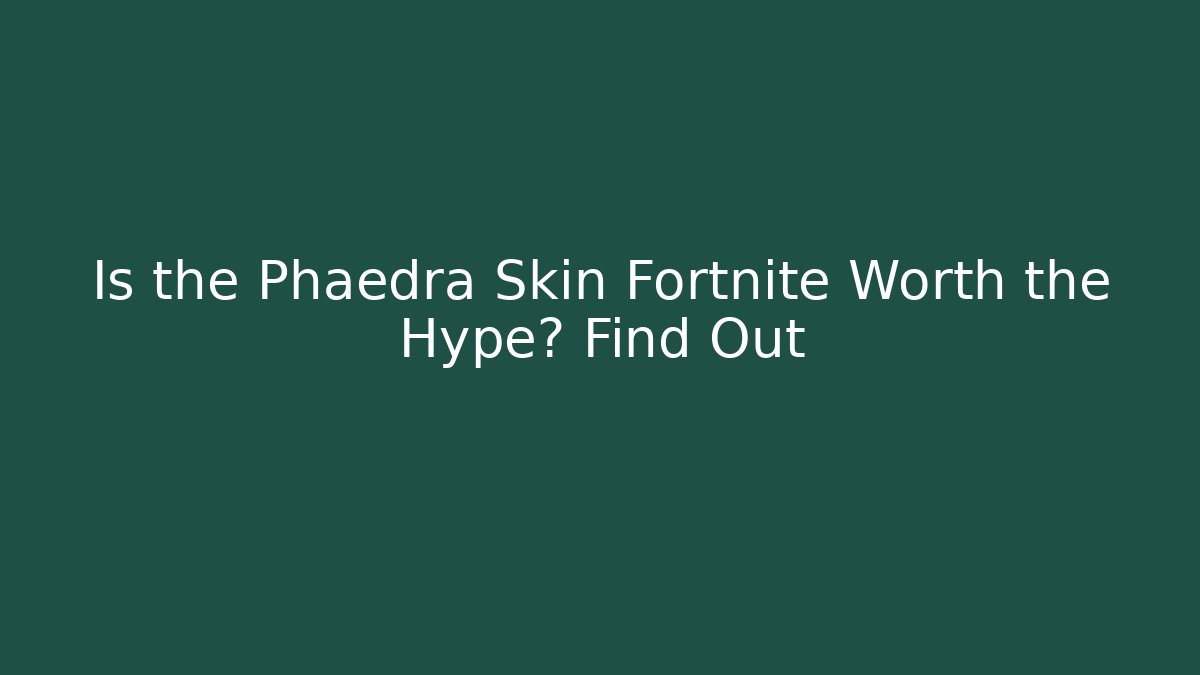 Is the Phaedra Skin Fortnite Worth the Hype? Find Out