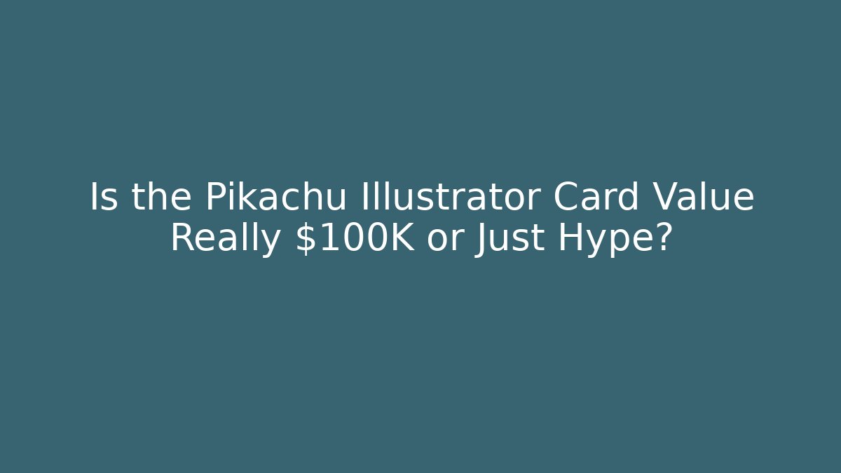 Is the Pikachu Illustrator Card Value Really $100K+ or Just Hype?