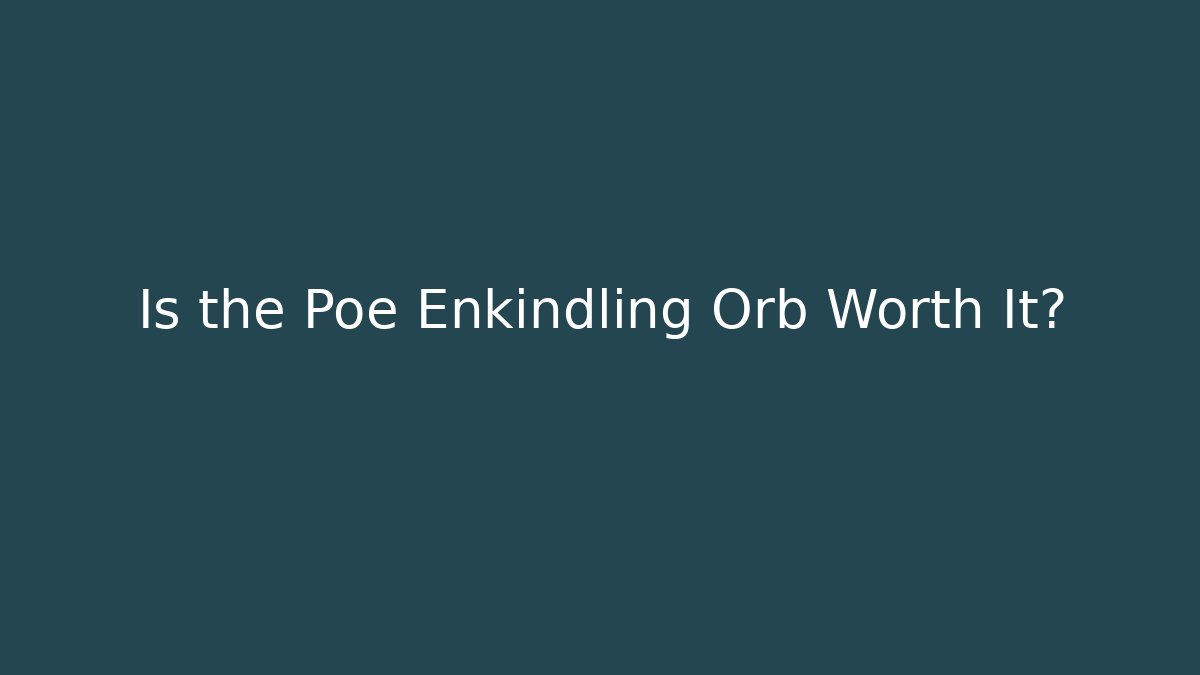 Is the Poe Enkindling Orb Worth It?