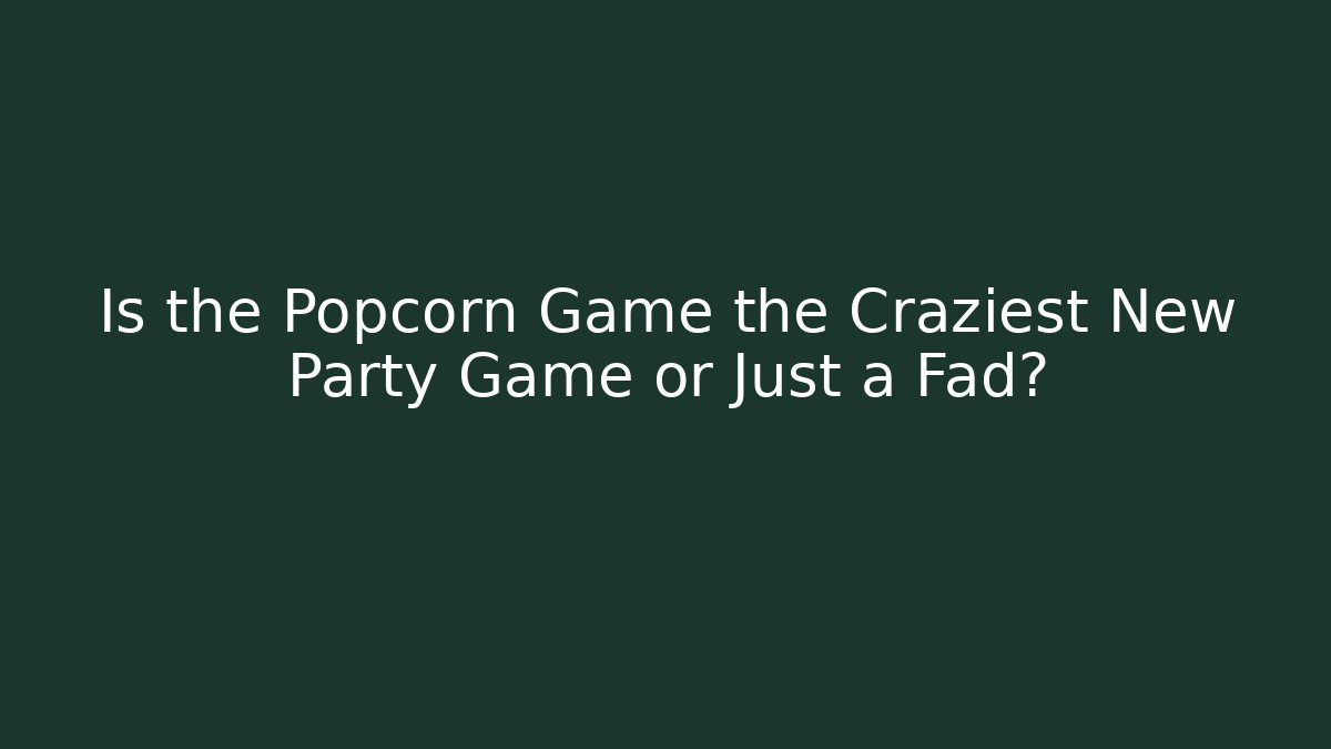 Is the Popcorn Game the Craziest New Party Game or Just a Fad?